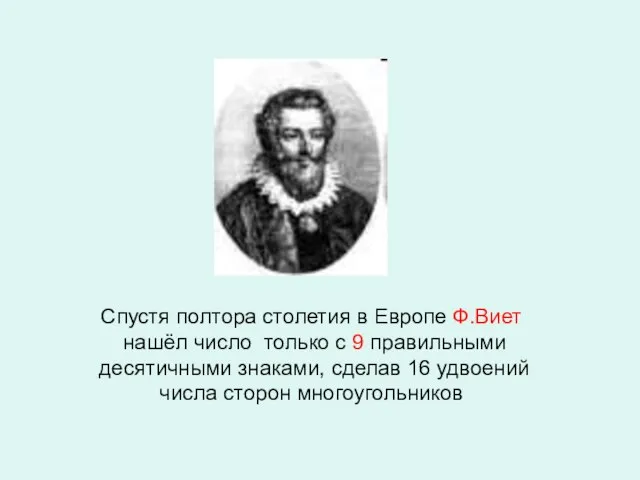 Спустя полтора столетия в Европе Ф.Виет нашёл число только с 9 правильными