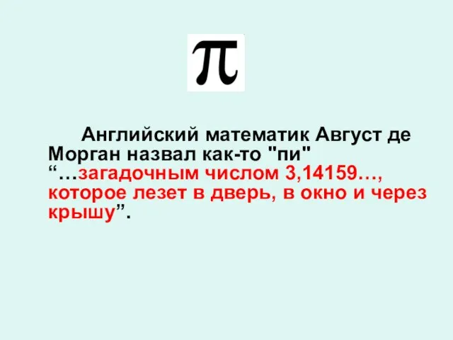 Английский математик Август де Морган назвал как-то "пи" “…загадочным числом 3,14159…, которое