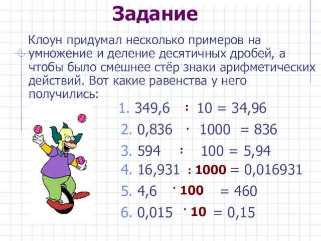 Задание Клоун придумал несколько примеров на умножение и деление десятичных дробей, а