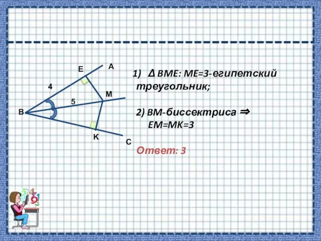 Δ BME: ME=3-египетский треугольник; 2) BM-биссектриса  EM=MK=3 Ответ: 3