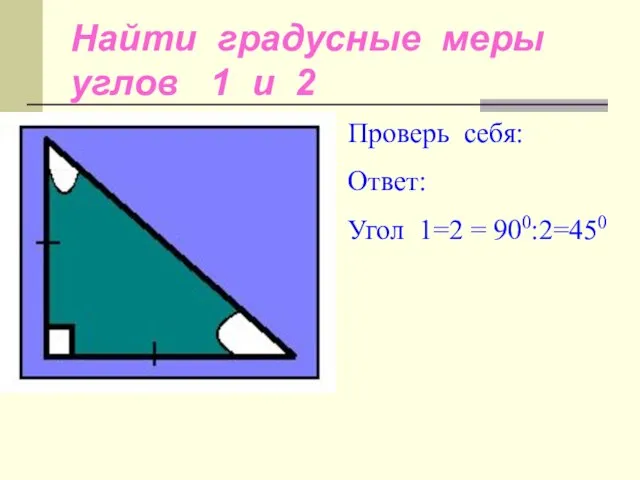 Найти градусные меры углов 1 и 2 1 2 Проверь себя: Ответ: Угол 1=2 = 900:2=450