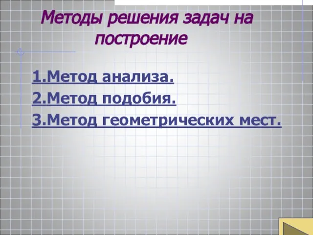 Методы решения задач на построение 1.Метод анализа. 2.Метод подобия. 3.Метод геометрических мест.