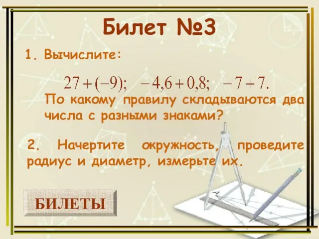 БИЛЕТЫ Билет №3 1. Вычислите: 2. Начертите окружность, проведите радиус и диаметр,