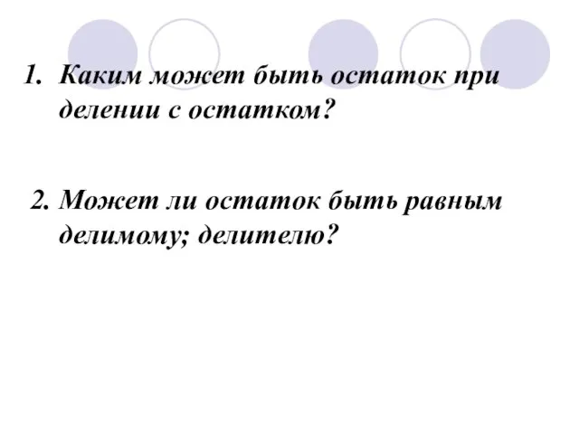 Каким может быть остаток при делении с остатком? 2. Может ли остаток быть равным делимому; делителю?