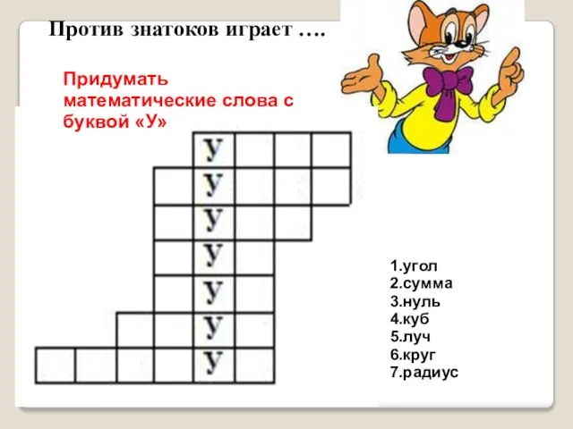 Против знатоков играет …. Придумать математические слова с буквой «У» 1.угол 2.сумма