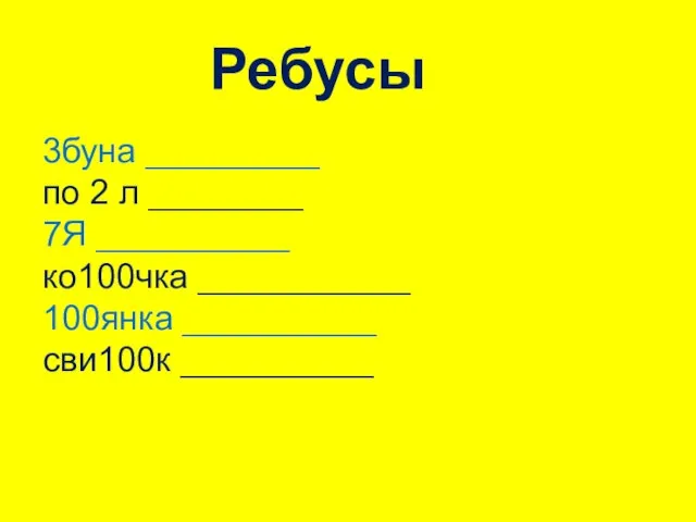 Ребусы 3буна _________ по 2 л ________ 7Я __________ ко100чка ___________ 100янка __________ сви100к __________