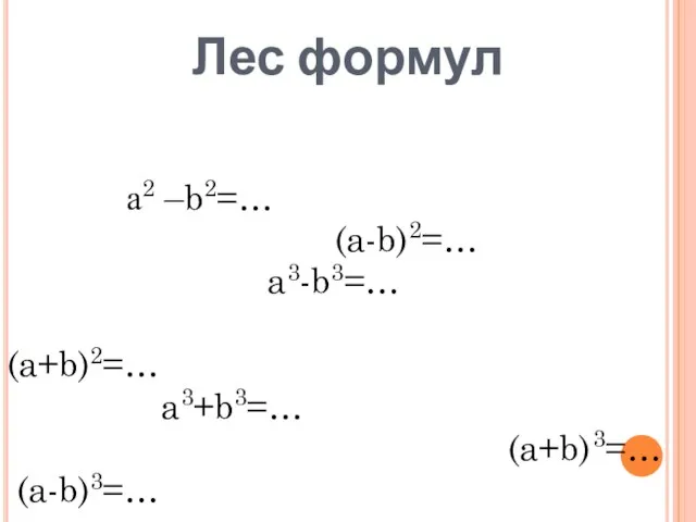 Лес формул а2 –b2=… (a-b)2=… a3-b3=… (a+b)2=… a3+b3=… (a+b)3=… (a-b)3=…