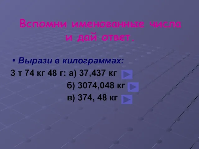 Вспомни именованные числа и дай ответ. Вырази в килограммах: 3 т 74