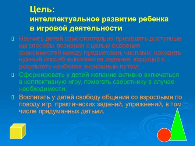 Цель: интеллектуальное развитие ребенка в игровой деятельности Научить детей самостоятельно применять доступные