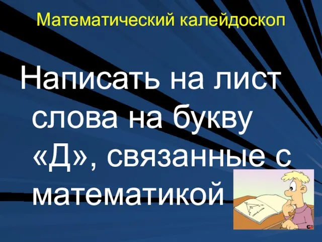 Математический калейдоскоп Написать на лист слова на букву «Д», связанные с математикой