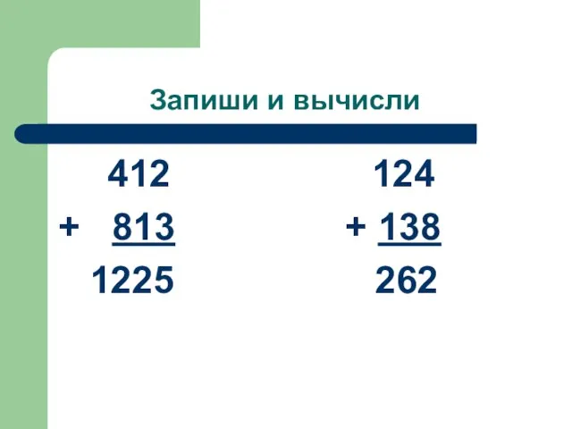 Запиши и вычисли 412 124 + 813 + 138 1225 262