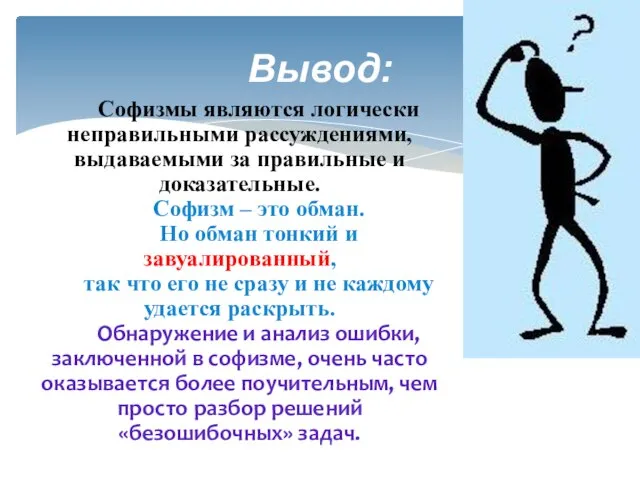 Софизмы являются логически неправильными рассуждениями, выдаваемыми за правильные и доказательные. Софизм –