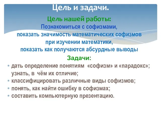 Цель и задачи. Цель нашей работы: Познакомиться с софизмами, показать значимость математических