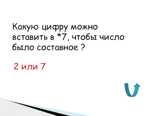 Какую цифру можно вставить в *7, чтобы число было составное ? 2 или 7