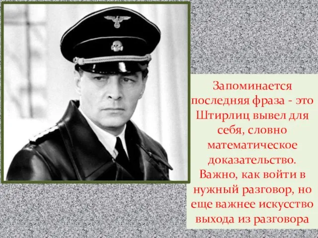 Запоминается последняя фраза - это Штирлиц вывел для себя, словно математическое доказательство.