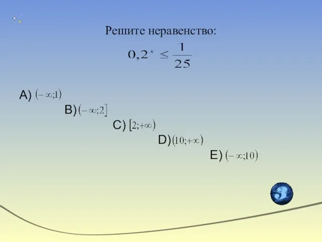 Решите неравенство: А) В) С) D) Е)