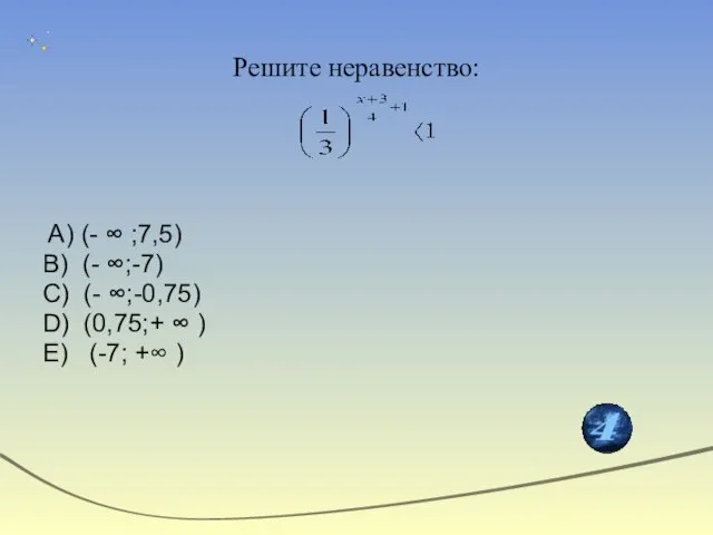 Решите неравенство: A) (-  ;7,5) B) (- ;-7) C) (- ;-0,75)