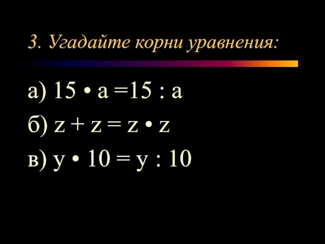 3. Угадайте корни уравнения: а) 15 • а =15 : а б)