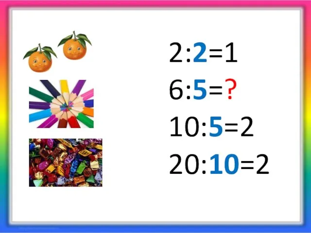 2:2=1 6:5=? 10:5=2 20:10=2