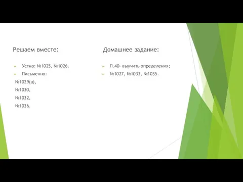 Решаем вместе: Устно: №1025, №1026. Письменно: №1029(a), №1030, №1032, №1036. Домашнее задание: