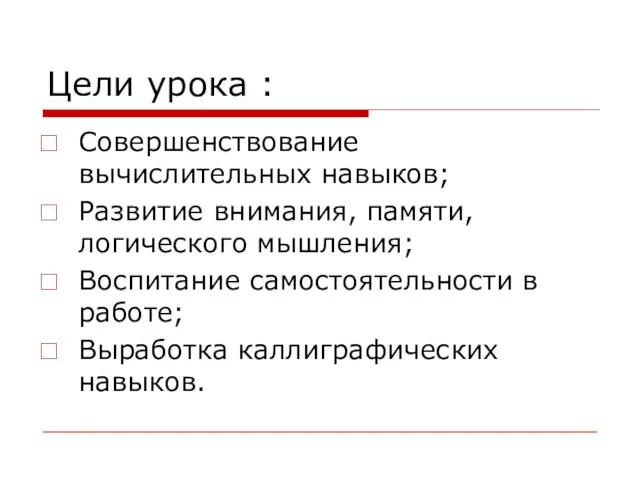 Цели урока : Совершенствование вычислительных навыков; Развитие внимания, памяти, логического мышления; Воспитание