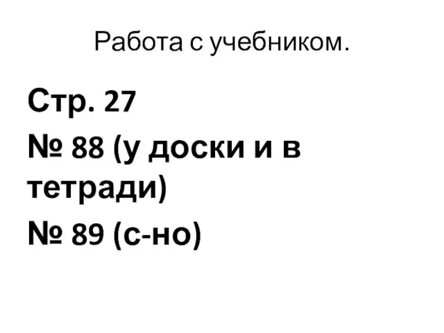 Работа с учебником. Стр. 27 № 88 (у доски и в тетради) № 89 (с-но)