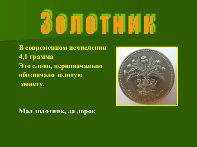 В современном исчислении 4,1 грамма Это слово, первоначально обозначало золотую монету. Мал