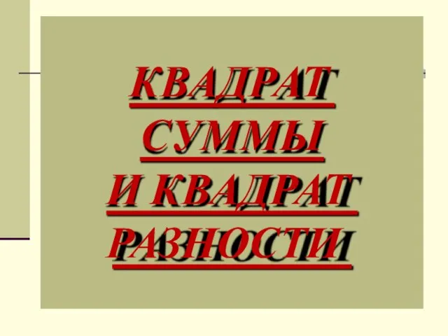 КВАДРАТ СУММЫ И КВАДРАТ РАЗНОСТИ