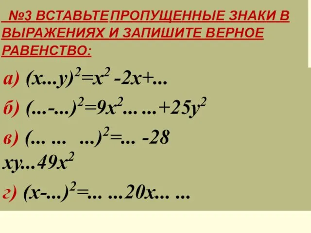 №3 ВСТАВЬТЕ ПРОПУЩЕННЫЕ ЗНАКИ В ВЫРАЖЕНИЯХ И ЗАПИШИТЕ ВЕРНОЕ РАВЕНСТВО: а) (х...у)2=х2