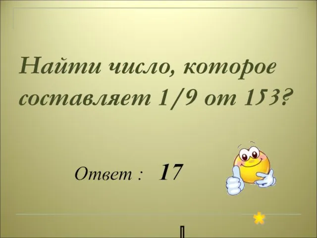 Найти число, которое составляет 1/9 от 153? Ответ : 17 * 86