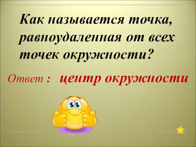 Как называется точка, равноудаленная от всех точек окружности? Ответ : центр окружности *