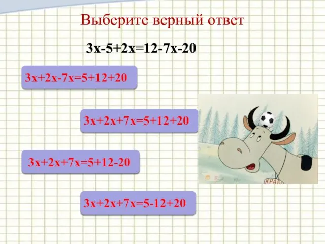 Выберите верный ответ 3х-5+2х=12-7х-20 3х+2х-7х=5+12+20 3х+2х+7х=5+12+20 3х+2х+7х=5+12-20 3х+2х+7х=5-12+20