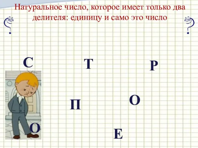 Натуральное число, которое имеет только два делителя: единицу и само это число