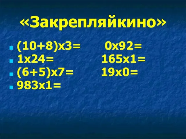 «Закрепляйкино» (10+8)х3= 0х92= 1х24= 165х1= (6+5)х7= 19х0= 983х1=