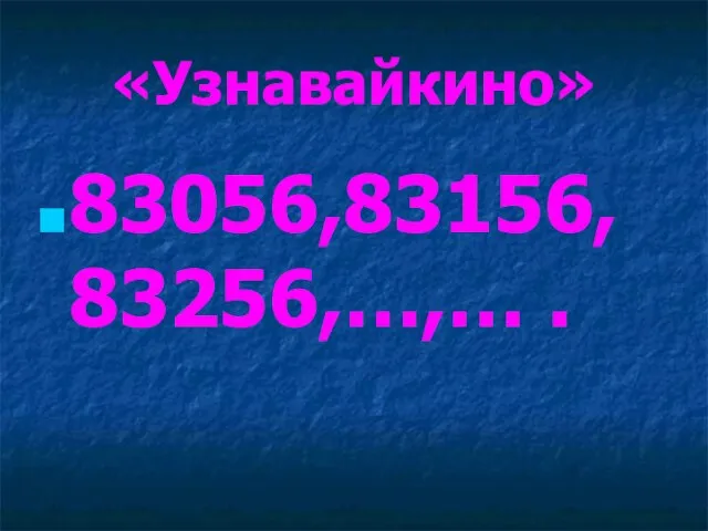 «Узнавайкино» 83056,83156,83256,…,… .