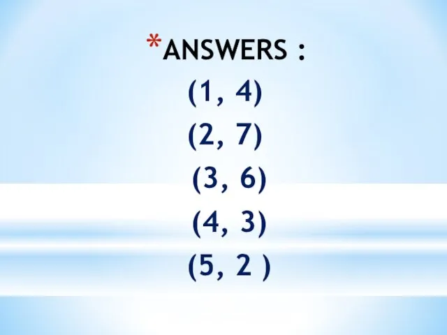 ANSWERS : (1, 4) (2, 7) (3, 6) (4, 3) (5, 2 )