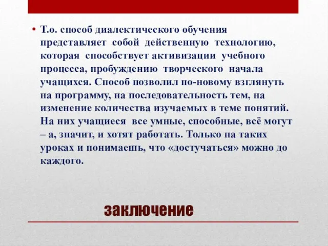 заключение Т.о. способ диалектического обучения представляет собой действенную технологию, которая способствует активизации