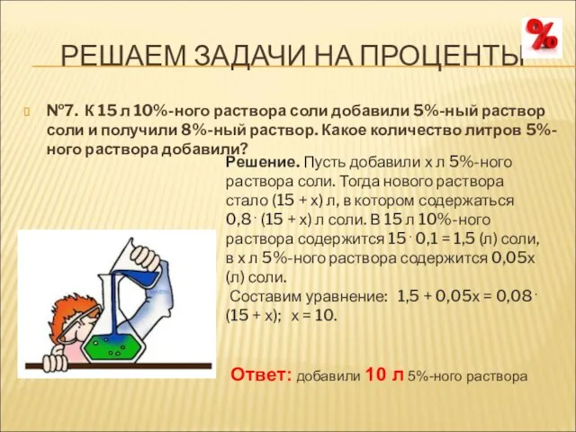 РЕШАЕМ ЗАДАЧИ НА ПРОЦЕНТЫ №7. К 15 л 10%-ного раствора соли добавили