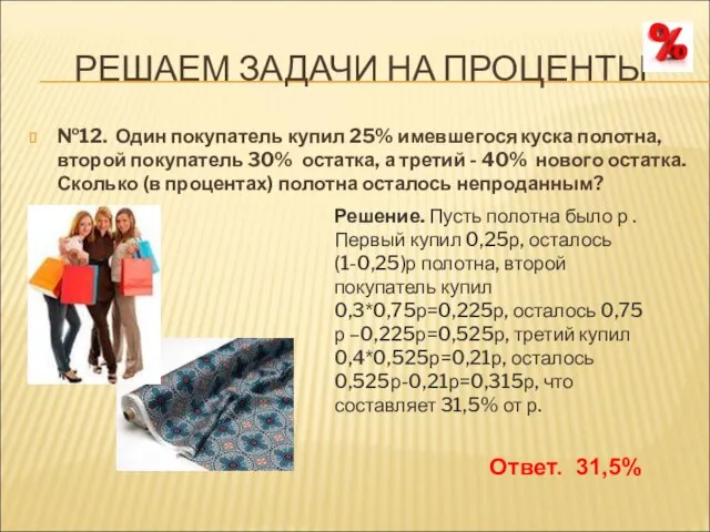 РЕШАЕМ ЗАДАЧИ НА ПРОЦЕНТЫ №12. Один покупатель купил 25% имевшегося куска полотна,