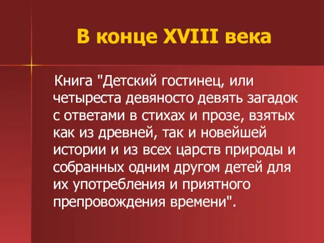 В конце XVIII века Книга "Детский гостинец, или четыреста девяносто девять загадок