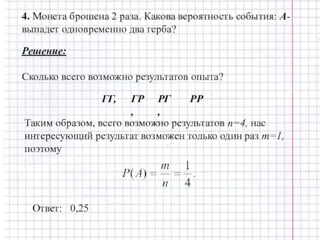 4. Монета брошена 2 раза. Какова вероятность события: А- выпадет одновременно два