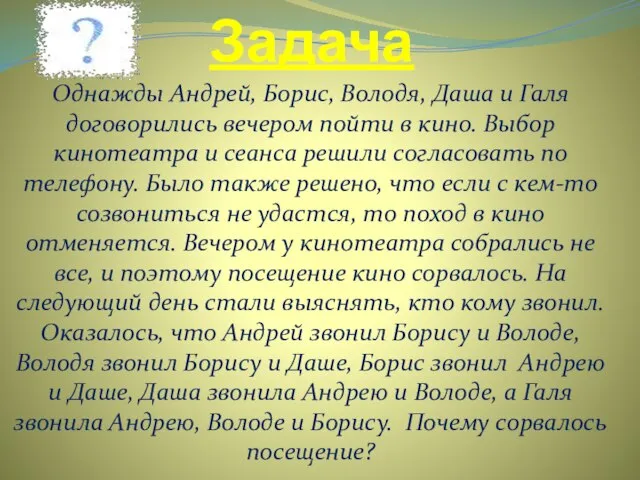 Задача Однажды Андрей, Борис, Володя, Даша и Галя договорились вечером пойти в