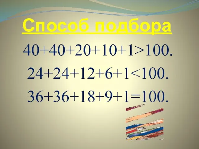 Способ подбора 40+40+20+10+1>100. 24+24+12+6+1 36+36+18+9+1=100.