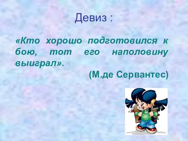 Девиз : «Кто хорошо подготовился к бою, тот его наполовину выиграл». (М.де