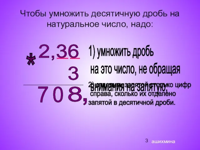 Чтобы умножить десятичную дробь на натуральное число, надо: 2,36 3 1) умножить