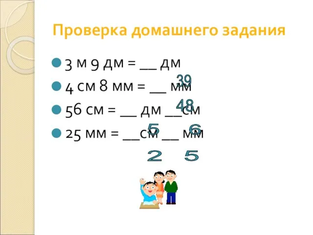 Проверка домашнего задания 3 м 9 дм = __ дм 4 см