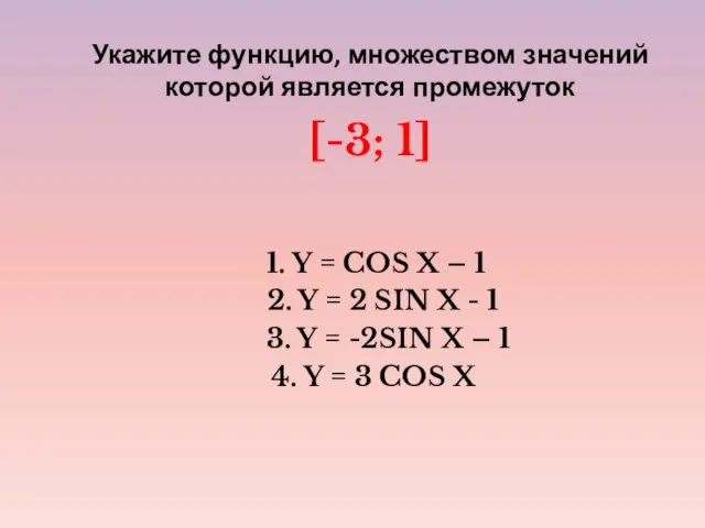 Укажите функцию, множеством значений которой является промежуток [-3; 1] 1. Y =