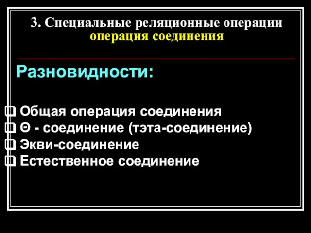 3. Специальные реляционные операции операция соединения Разновидности: Общая операция соединения Θ -