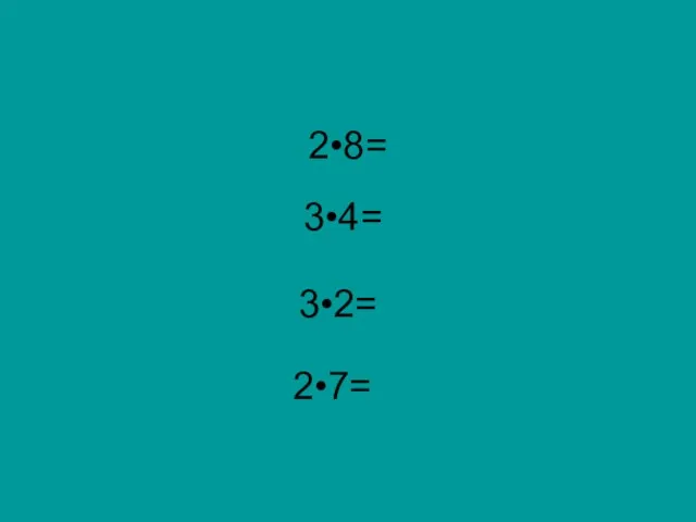 2•8= 3•4= 3•2= 2•7=