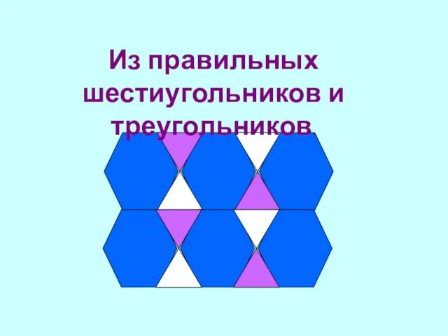 Из правильных шестиугольников и треугольников.